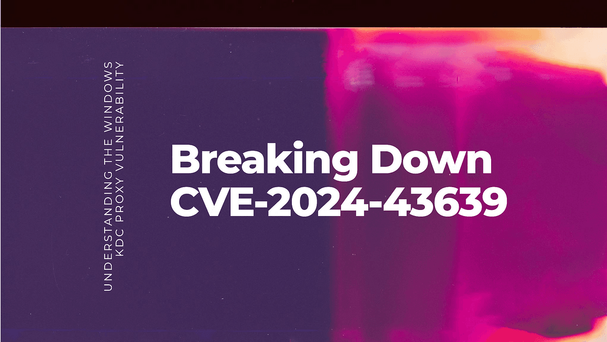 CVE Explained: Breaking Down the Windows KDC Proxy Vulnerability (CVE-2024–43639)