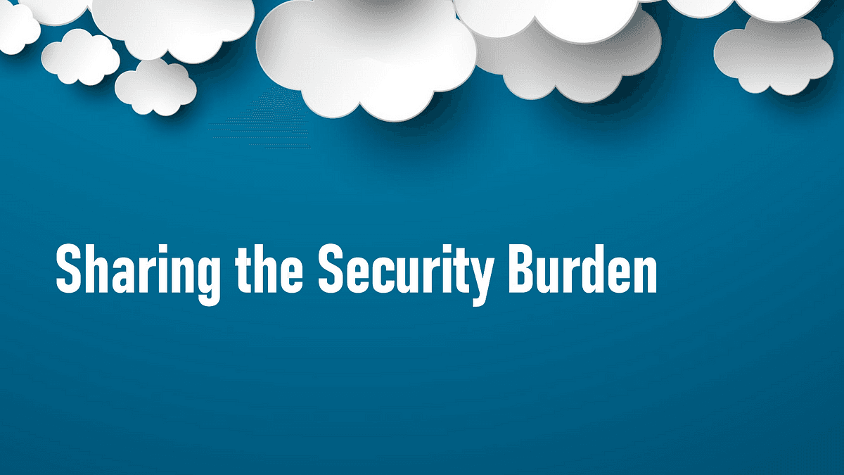 Sharing the Security Burden: Understanding the Cloud’s Shared Responsibility Model