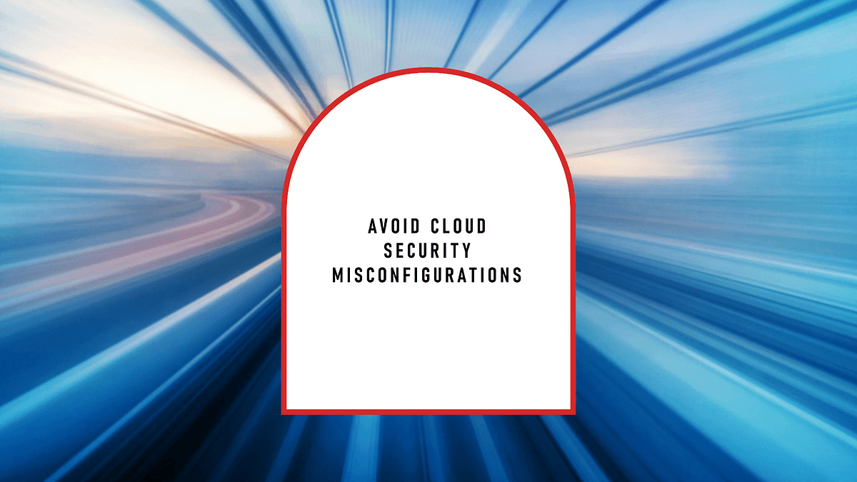 Cloud Security Misconfigurations: Common Mistakes and How to Avoid Them